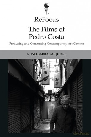 Refocus: the Films of Pedro Costa: Producing and Consuming Contemporary Art Cinema (ReFocus: The International Directors Series) - Nuno Barradas Jorge [KSIĄŻKA]