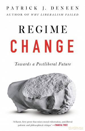 Regime Change: Towards a Postliberal Future - Patrick Deneen [KSIĄŻKA]