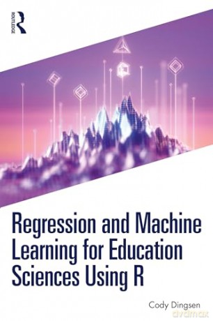 Regression and Machine Learning for Education Sciences Using R - Cody Dingsen [KSIĄŻKA]