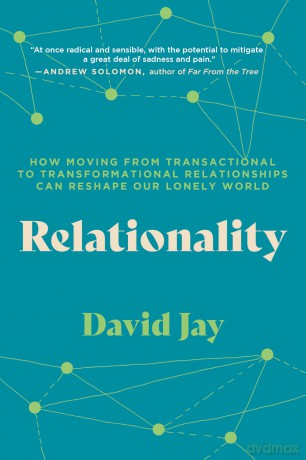 Relationality: How Moving from Transactional to Transformational Relationships Can Reshape Our Lonely World - David Jay [KSIĄŻKA]