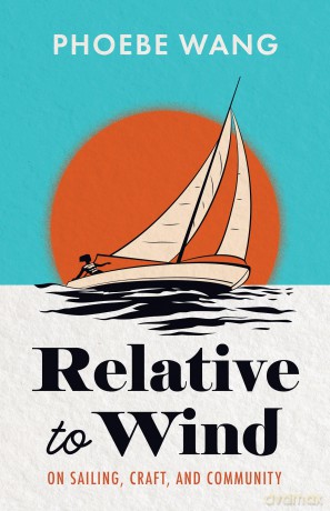 Relative to Wind: On Sailing, Craft, and Community - Phoebe Wang [KSIĄŻKA]