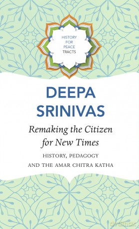 Remaking the Citizen for New Times - History, Pedagogy and the Amar Chitra Katha (History for Peace) - Deepa Sreenivas [KSIĄŻKA]