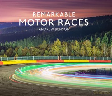 Remarkable Motor Races: An illustrated guide with interviews and photography of some of the world's most famous motor races, including F1, NASCAR and more - Andrew Benson [KSIĄŻKA]
