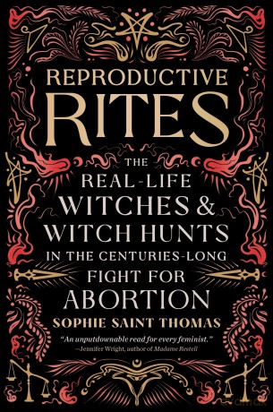 Reproductive Rites: The Real-Life Witches and Witch Hunts in the Centuries-Long Fight for Abortion - Sophie Saint Thomas [KSIĄŻKA]