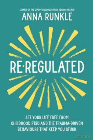 Re-Regulated: Set Your Life Free from Childhood PTSD and the Trauma-Driven Behaviors That Keep You Stuck: Set Your Life Free from Childhood PTSD and the Trauma-Driven Behaviours That Keep You Stuck - Anna Runkle [KSIĄŻKA]