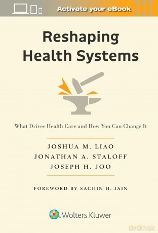 Reshaping Health Systems: What Drives Health Care and How You Can Change It - Joshua M. Liao [KSIĄŻKA]