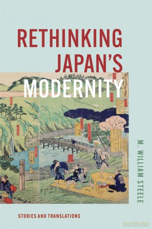 Rethinking Japan's Modernity: Stories and Translations (Harvard East Asian Monographs) - M. William Steele [KSIĄŻKA]