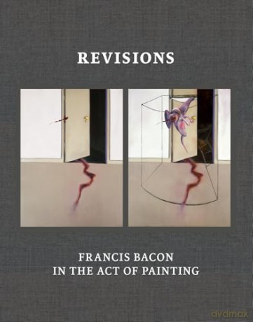 Revisions: Francis Bacon in the Act of Painting - Martin Harrison [KSIĄŻKA]