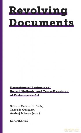 Revolving Documents-Narrations of the Beginnings: Narrations of Beginnings, Recent Methods and Cross-Mappings of Performance Art - Sabine Gebhardt Fink [KSIĄŻKA]