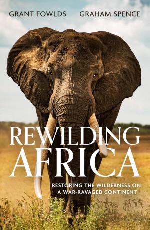 Rewilding Africa: Restoring the Wilderness on a War-ravaged Continent - Grant Fowlds [KSIĄŻKA]