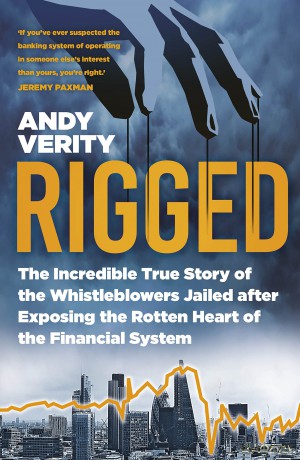 Rigged: The Incredible True Story of the Whistleblowers Jailed after Exposing the Rotten Heart of the Financial System - Andy Verity [KSIĄŻKA]