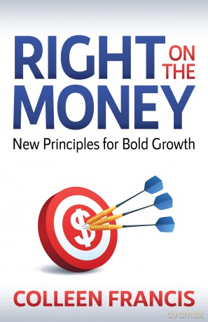 Right on the Money: New Principles for Bold Growth - Colleen Francis [KSIĄŻKA]