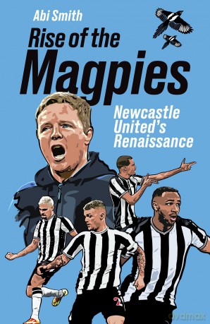 Rise of the Magpies: Newcastle United's Renaissance - Abi Smith [KSIĄŻKA]