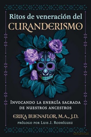 Ritos de veneración del curanderismo: Invocando la energía sagrada de nuestros ancestros - Erika Buenaflor M.A. J.D. [KSIĄŻKA]