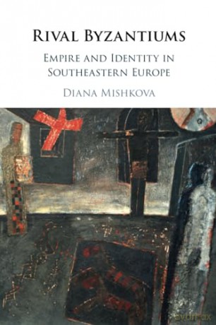 Rival Byzantiums: Empire and Identity in Southeastern Europe - Diana Mishkova [KSIĄŻKA]