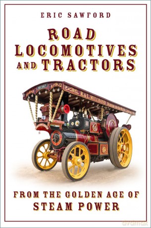 Road Locomotives and Tractors: From the Golden Age of Steam Power - Eric Sawford [KSIĄŻKA]