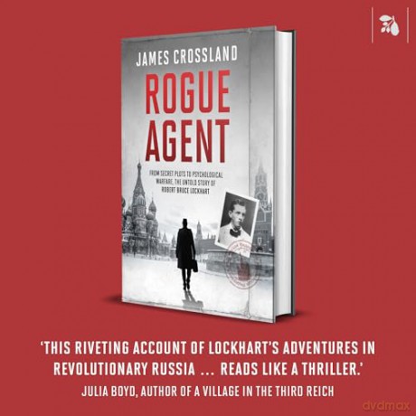 Rogue Agent: From Secret Plots to Psychological Warfare, The Untold Story of Robert Bruce Lockhart - James Crossland [KSIĄŻKA]