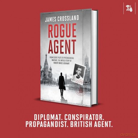 Rogue Agent: From Secret Plots to Psychological Warfare, The Untold Story of Robert Bruce Lockhart - James Crossland [KSIĄŻKA]