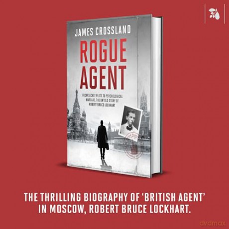 Rogue Agent: From Secret Plots to Psychological Warfare, The Untold Story of Robert Bruce Lockhart - James Crossland [KSIĄŻKA]