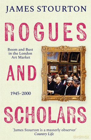 Rogues and Scholars: Boom and Bust in the London Art Market, 1945-2000 - James Stourton [KSIĄŻKA]