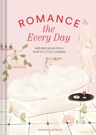 Romance the Every Day: Inspired Ideas for a Year of Little Luxuries - Andrea Kasprzak [KSIĄŻKA]