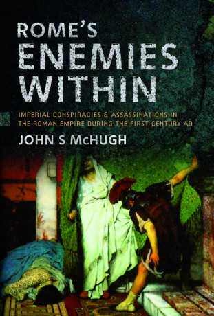 Rome's Enemies Within: Imperial Conspiracies and Assassinations in the Roman Empire during the First Century AD - John S McHugh [KSIĄŻKA]