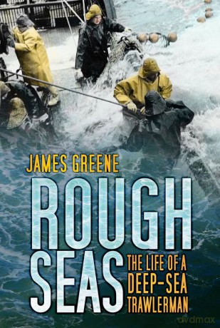 Rough Seas: The Life Of A Deep-Sea Trawlerman - James Greene [KSIĄŻKA]