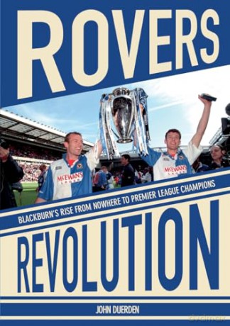 Rovers Revolution Blackburn's Rise From Nowhere to Premier League Champions - John Duerden [KSIĄŻKA]