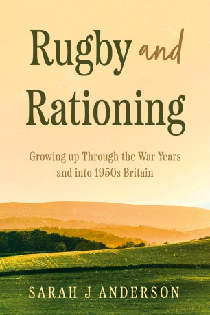 Rugby and Rationing: Growing up Through the War Years and into 1950s Britain - Sarah J Anderson [KSIĄŻKA]
