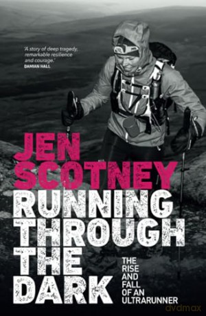 Running Through the Dark: The rise and fall of an ultrarunner - Jen Scotney [KSIĄŻKA]