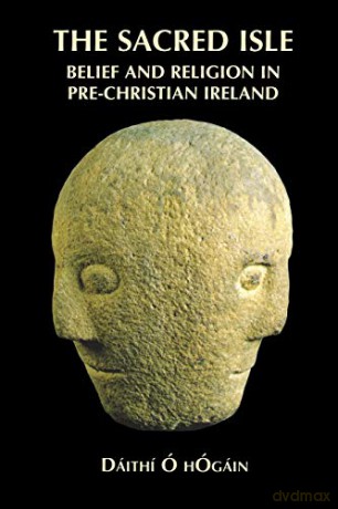 Sacred Isle: Belief and Religion in Pre-Christian Ireland - D O Hogain [KSIĄŻKA]