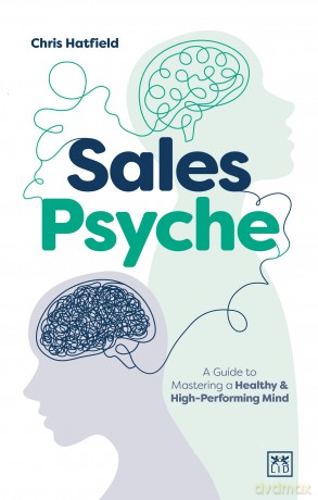 Sales Psyche: A Guide to Mastering a Healthy and High-Performing Mind - Chris Hatfield [KSIĄŻKA]