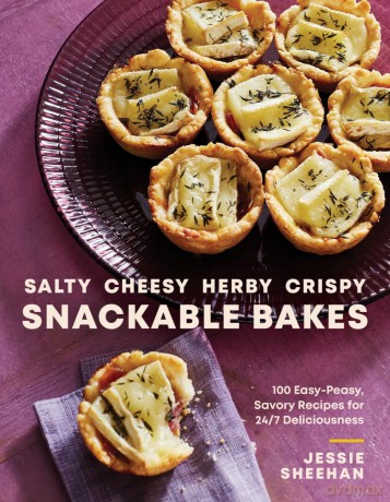 Salty, Cheesy, Herby, Crispy Snackable Bakes: 100 Easy-Peasy, Savory Recipes for 24/7 Deliciousness - Jessie Sheehan [KSIĄŻKA]