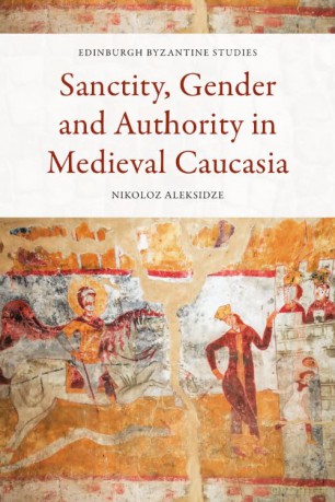 Sanctity, Gender and Authority in Medieval Caucasia (Edinburgh Byzantine Studies) - Nikoloz Aleksidze [KSIĄŻKA]