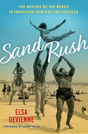 Sand Rush: The Revival of the Beach in Twentieth-Century Los Angeles - Elsa Devienne [KSIĄŻKA]