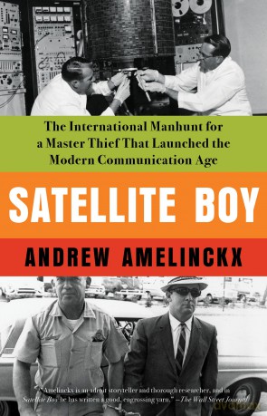 Satellite Boy: The International Manhunt for a Master Thief That Launched the Modern Communication Age - Andrew Amelinckx [KSIĄŻKA]