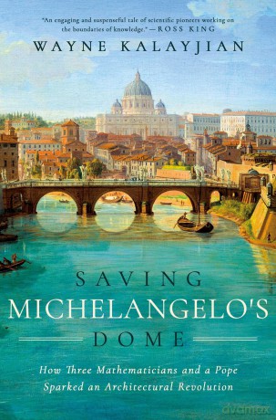 Saving Michelangelo's Dome: How Three Mathematicians and a Pope Sparked an Architectural Revolution - Wayne Kalayjian [KSIĄŻKA]