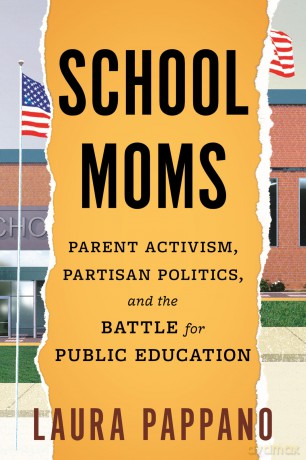 School Moms: Parent Activism, Partisan Politics, and the Battle for Public Education - Laura Pappano [KSIĄŻKA]