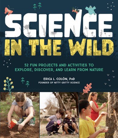 Science in the Wild: 52 Fun Projects and Activities to Explore, Discover, and Learn from Nature - Dr. Erica L. Colón [KSIĄŻKA]