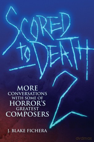 Scored to Death 2: More Conversations with Some of Horror's Greatest Composers - J Blake Fichera [KSIĄŻKA]