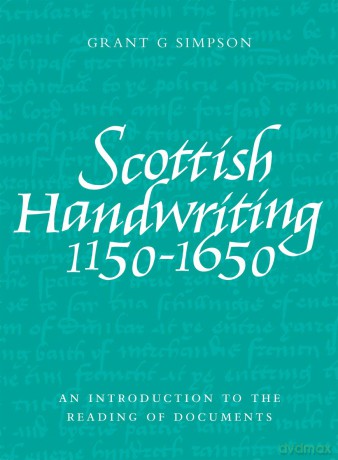 Scottish Handwriting 1150-1650: An Introduction to the Reading of Documents - Grant Simpson [KSIĄŻKA]