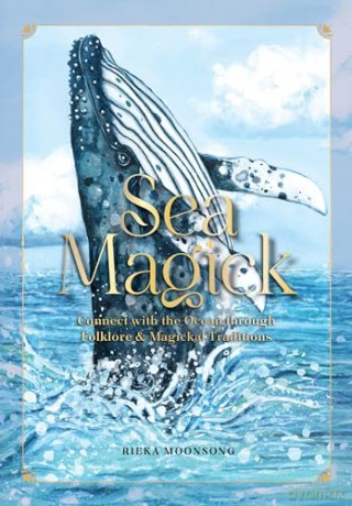 Sea Magick: Connect with the Ocean through Folklore and Magickal Traditions - Rieka Moonsong [KSIĄŻKA]