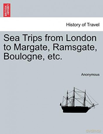 Sea Trips from London to Margate, Ramsgate, Boulogne, etc. - Anonymous [KSIĄŻKA]