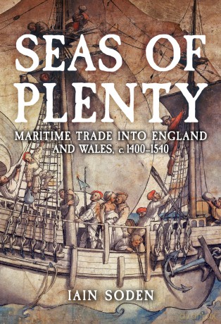 Seas of Plenty: Maritime Trade into England and Wales, c. 1400-1540 - Iain Soden [KSIĄŻKA]