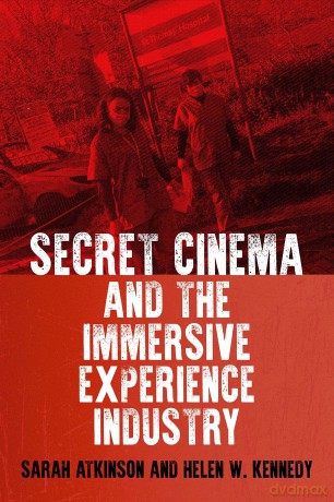 Secret Cinema and the immersive experience industry - Sarah Atkinson and Helen W. Kennedy [KSIĄŻKA]