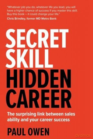 Secret Skill, Hidden Career: The Surprising Link Between Sales Ability And Your Career Success - Paul Owen [KSIĄŻKA]