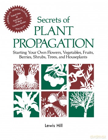 Secrets of Plant Propagation: Starting Your Own Flowers, Vegetables, Fruits, Berries, Shrubs, Trees, and Houseplants - Lewis Hill [KSIĄŻKA]