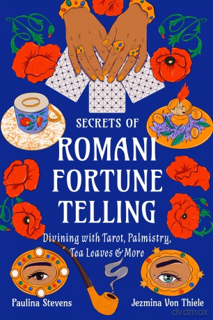 Secrets of Romani Fortune-Telling: Divining with Tarot, Palmistry, Tea Leaves, and More - Jezmina Von Thiele [KSIĄŻKA]