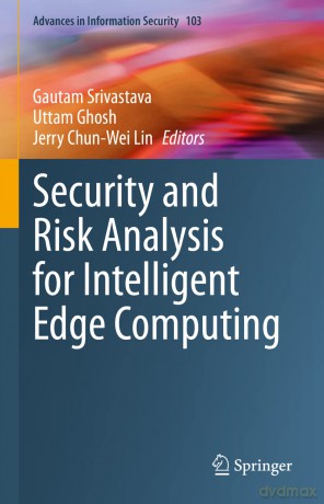 Security and Risk Analysis for Intelligent Edge Computing: 103 (Advances in Information Security, 103) - Gautam Srivastava [KSIĄŻKA]