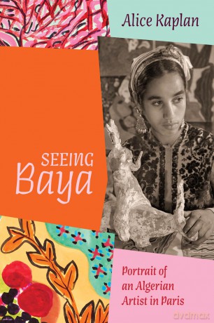 Seeing Baya: Portrait of an Algerian Artist in Paris (Abakanowicz Arts and Culture Collection) - Alice Kaplan [KSIĄŻKA]